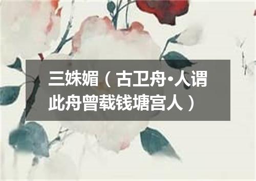 三姝媚（古卫舟·人谓此舟曾载钱塘宫人）