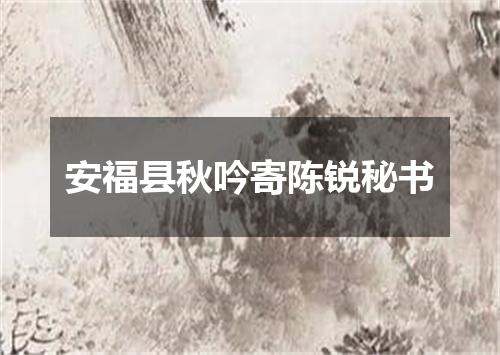 安福县秋吟寄陈锐秘书