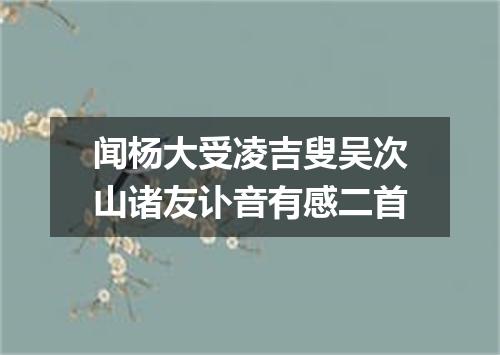 闻杨大受凌吉叟吴次山诸友讣音有感二首