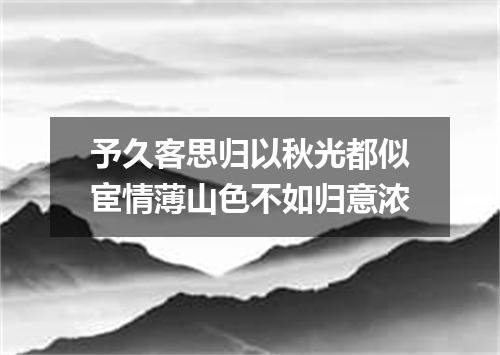 予久客思归以秋光都似宦情薄山色不如归意浓
