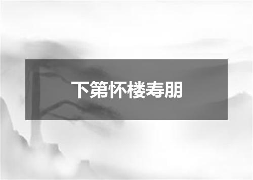 下第怀楼寿朋