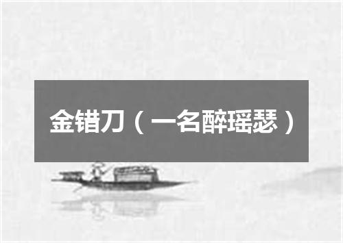 金错刀（一名醉瑶瑟）