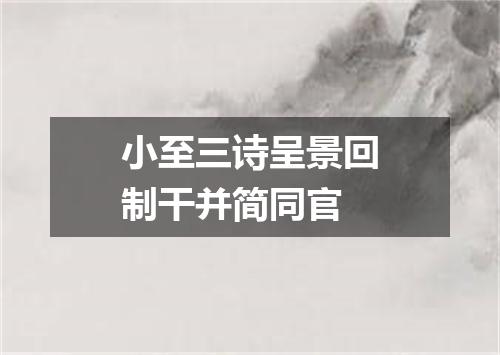 小至三诗呈景回制干并简同官
