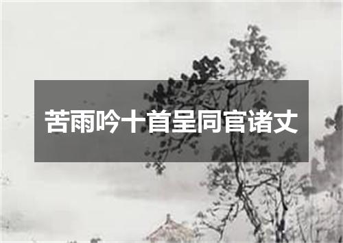 苦雨吟十首呈同官诸丈