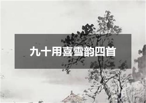 九十用喜雪韵四首