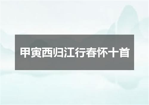 甲寅西归江行春怀十首