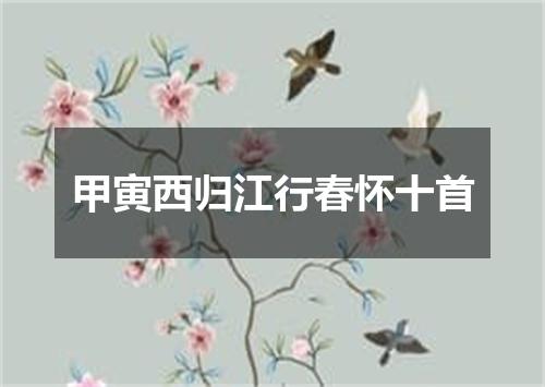 甲寅西归江行春怀十首