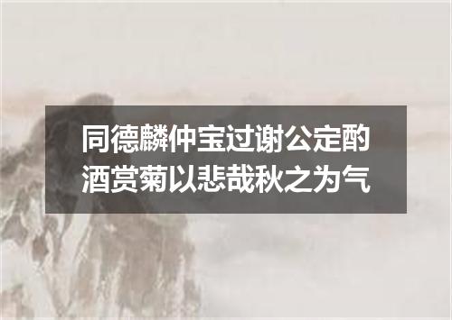 同德麟仲宝过谢公定酌酒赏菊以悲哉秋之为气