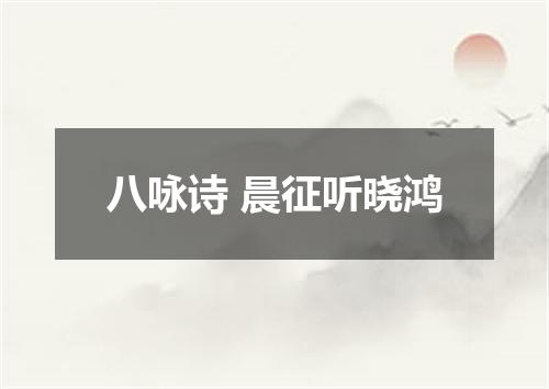 八咏诗 晨征听晓鸿