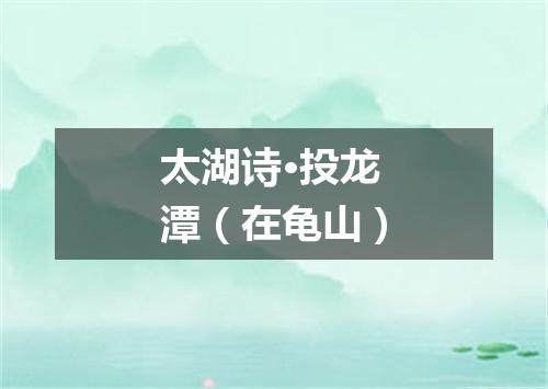 太湖诗·投龙潭（在龟山）