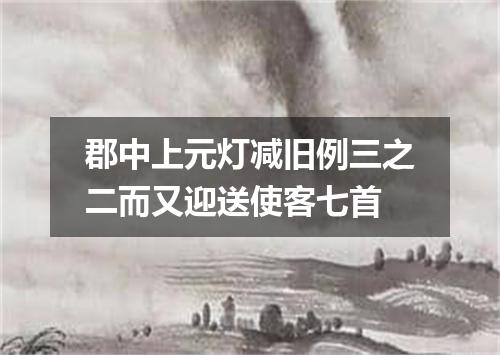 郡中上元灯减旧例三之二而又迎送使客七首