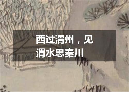 西过渭州，见渭水思秦川