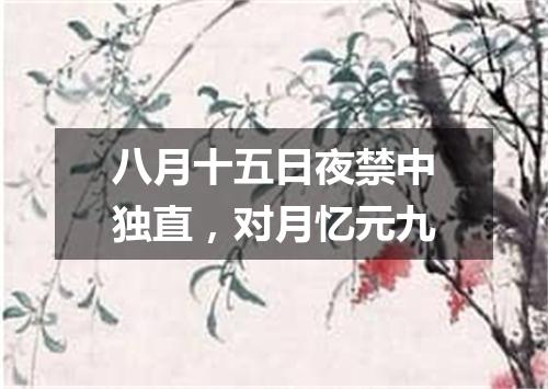 八月十五日夜禁中独直，对月忆元九