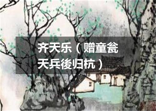 齐天乐（赠童瓮天兵後归杭）
