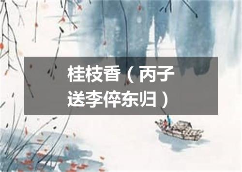 桂枝香（丙子送李倅东归）