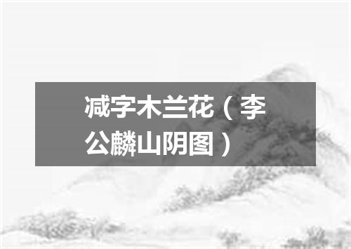 减字木兰花（李公麟山阴图）