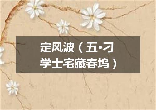 定风波（五·刁学士宅藏春坞）