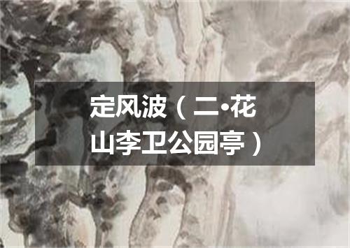 定风波（二·花山李卫公园亭）