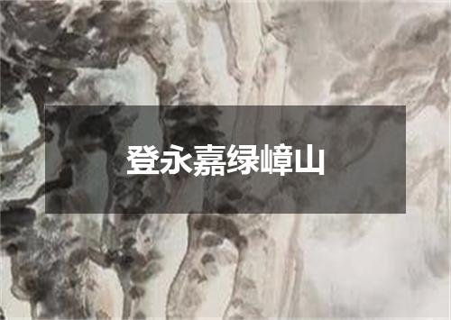 登永嘉绿嶂山