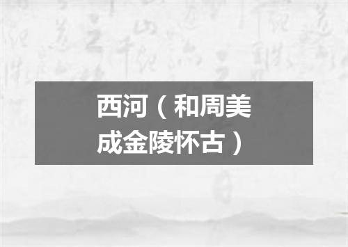 西河（和周美成金陵怀古）