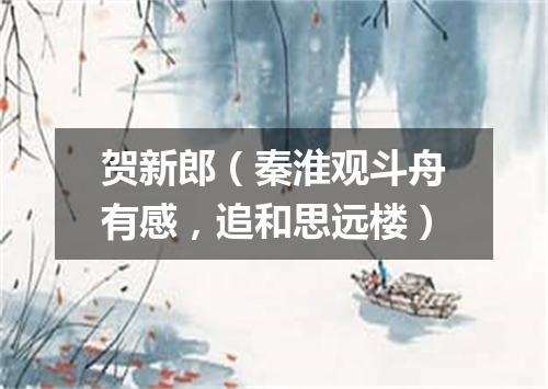 贺新郎（秦淮观斗舟有感，追和思远楼）