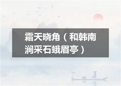 霜天晓角（和韩南涧采石蛾眉亭）