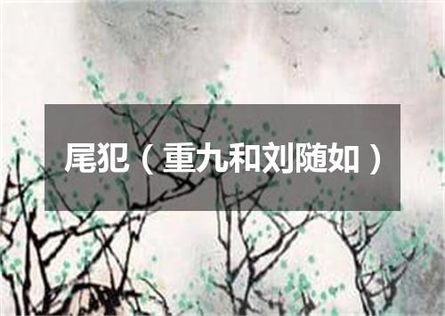 尾犯（重九和刘随如）