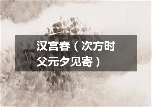 汉宫春（次方时父元夕见寄）