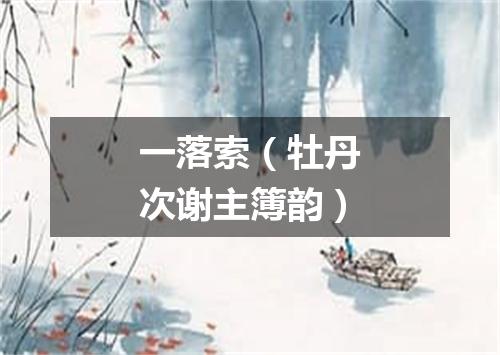 一落索（牡丹次谢主簿韵）