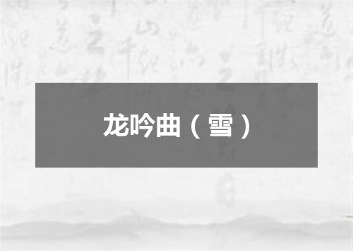龙吟曲（雪）
