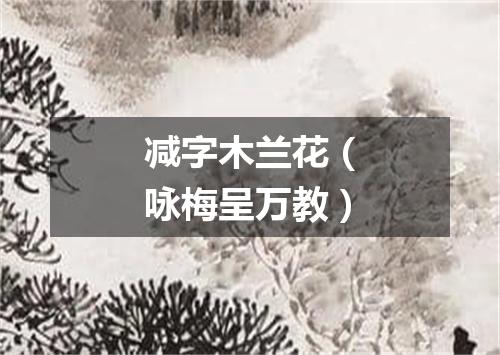减字木兰花（咏梅呈万教）