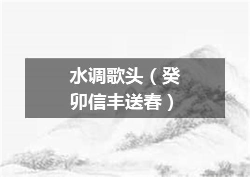 水调歌头（癸卯信丰送春）