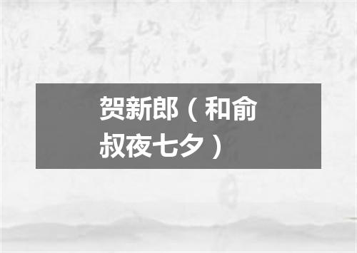 贺新郎（和俞叔夜七夕）