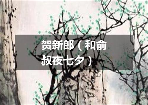 贺新郎（和俞叔夜七夕）