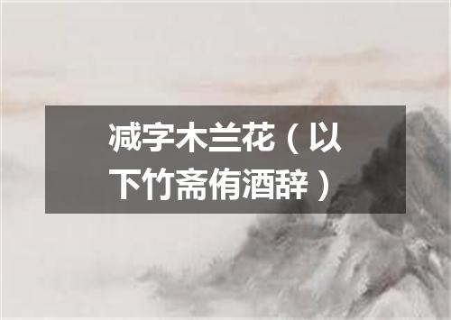 减字木兰花（以下竹斋侑酒辞）
