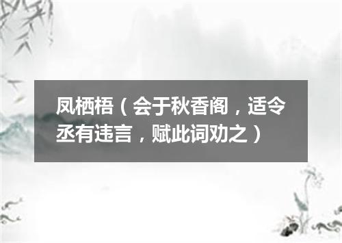 凤栖梧（会于秋香阁，适令丞有违言，赋此词劝之）