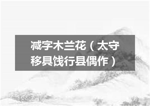 减字木兰花（太守移具饯行县偶作）