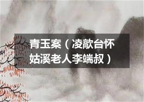 青玉案（凌歊台怀姑溪老人李端叔）