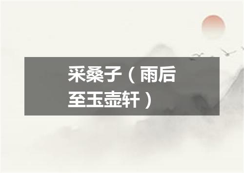 采桑子（雨后至玉壶轩）