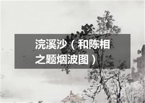 浣溪沙（和陈相之题烟波图）