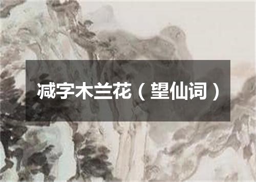 减字木兰花（望仙词）