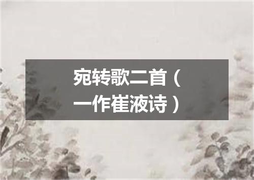 宛转歌二首（一作崔液诗）