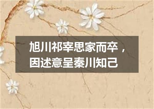 旭川祁宰思家而卒，因述意呈秦川知己