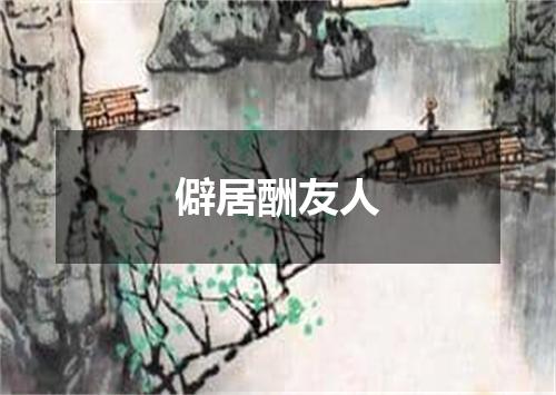 僻居酬友人