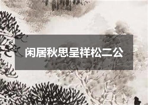 闲居秋思呈祥松二公