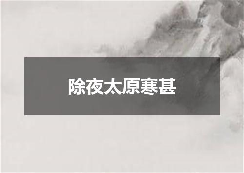 除夜太原寒甚
