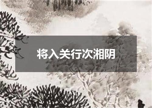 将入关行次湘阴