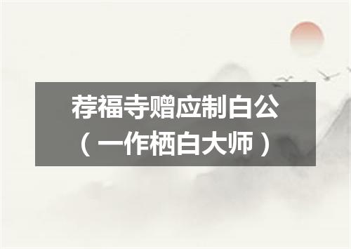 荐福寺赠应制白公（一作栖白大师）