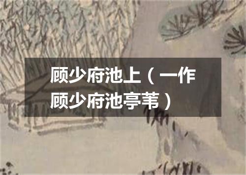 顾少府池上（一作顾少府池亭苇）