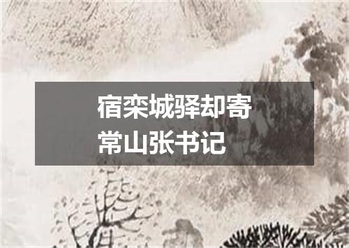 宿栾城驿却寄常山张书记